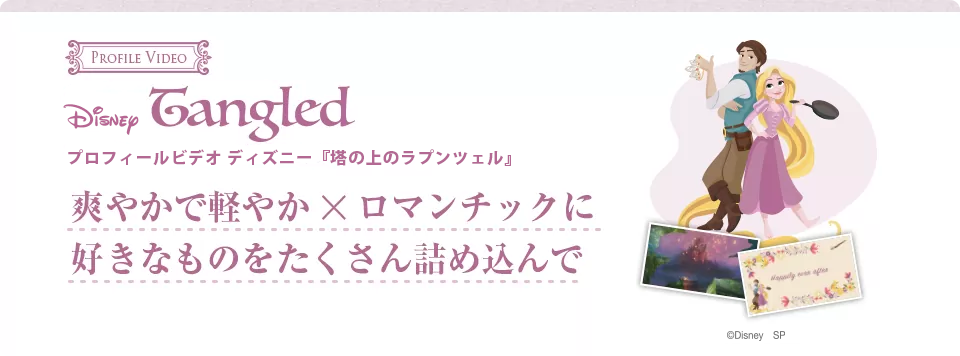 Tangled プロフィールビデオ〈塔の上のラプンツェル〉おふたりの出会いから今までを『塔の上のラプンツェル』のストーリーに合わせて軽やかで爽やかに、そしてロマンチックにご紹介します。