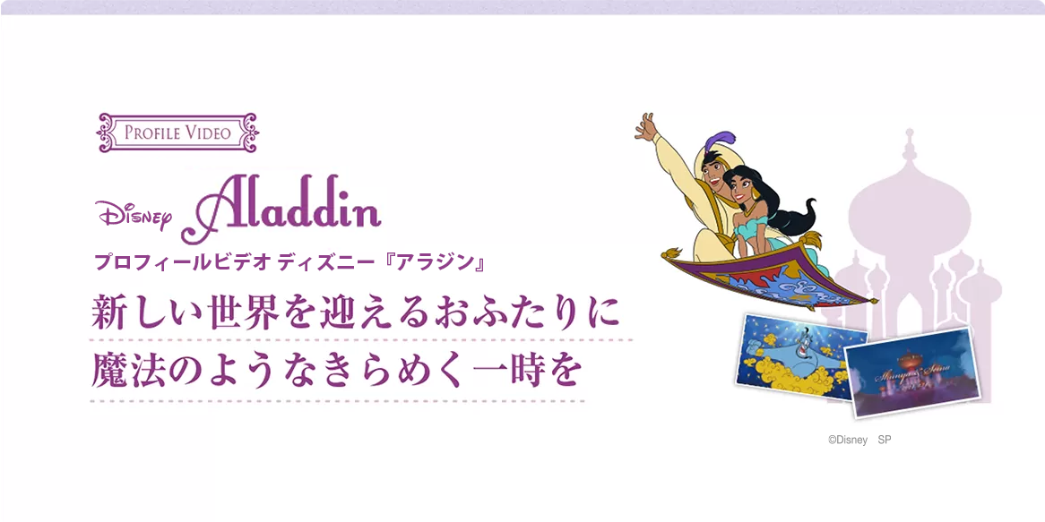 Aladdin 世代を超えて愛され続ける「アラジン」をテーマに、コミカルで楽しくそしてロマンチックにおふたりをご紹介します。